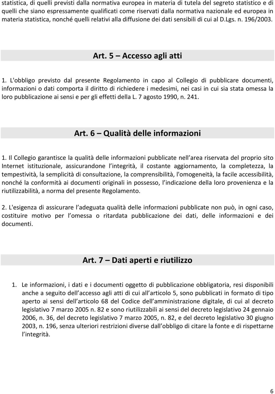 L'obbligo previsto dal presente Regolamento in capo al Collegio di pubblicare documenti, informazioni o dati comporta il diritto di richiedere i medesimi, nei casi in cui sia stata omessa la loro