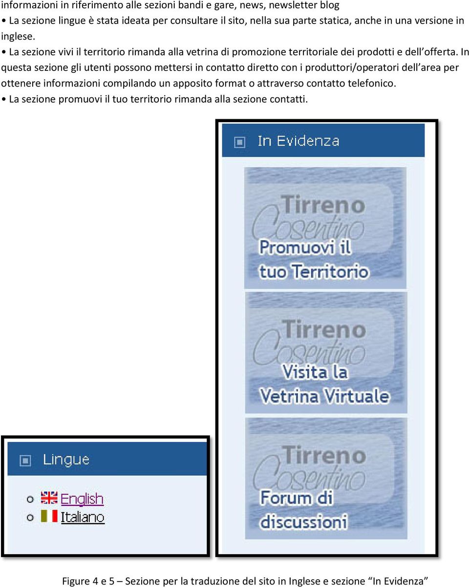 In questa sezione gli utenti possono mettersi in contatto diretto con i produttori/operatori dell area per ottenere informazioni compilando un apposito format o