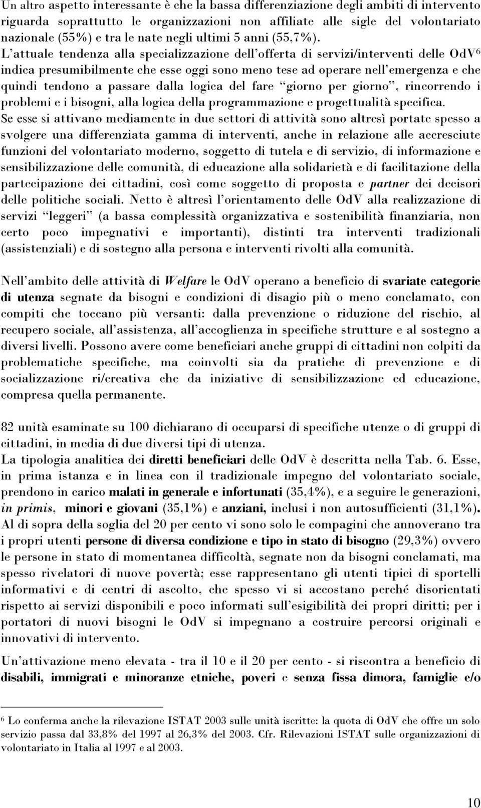 L attuale tendenza alla specializzazione dell offerta di servizi/interventi delle OdV 6 indica presumibilmente che esse oggi sono meno tese ad operare nell emergenza e che quindi tendono a passare