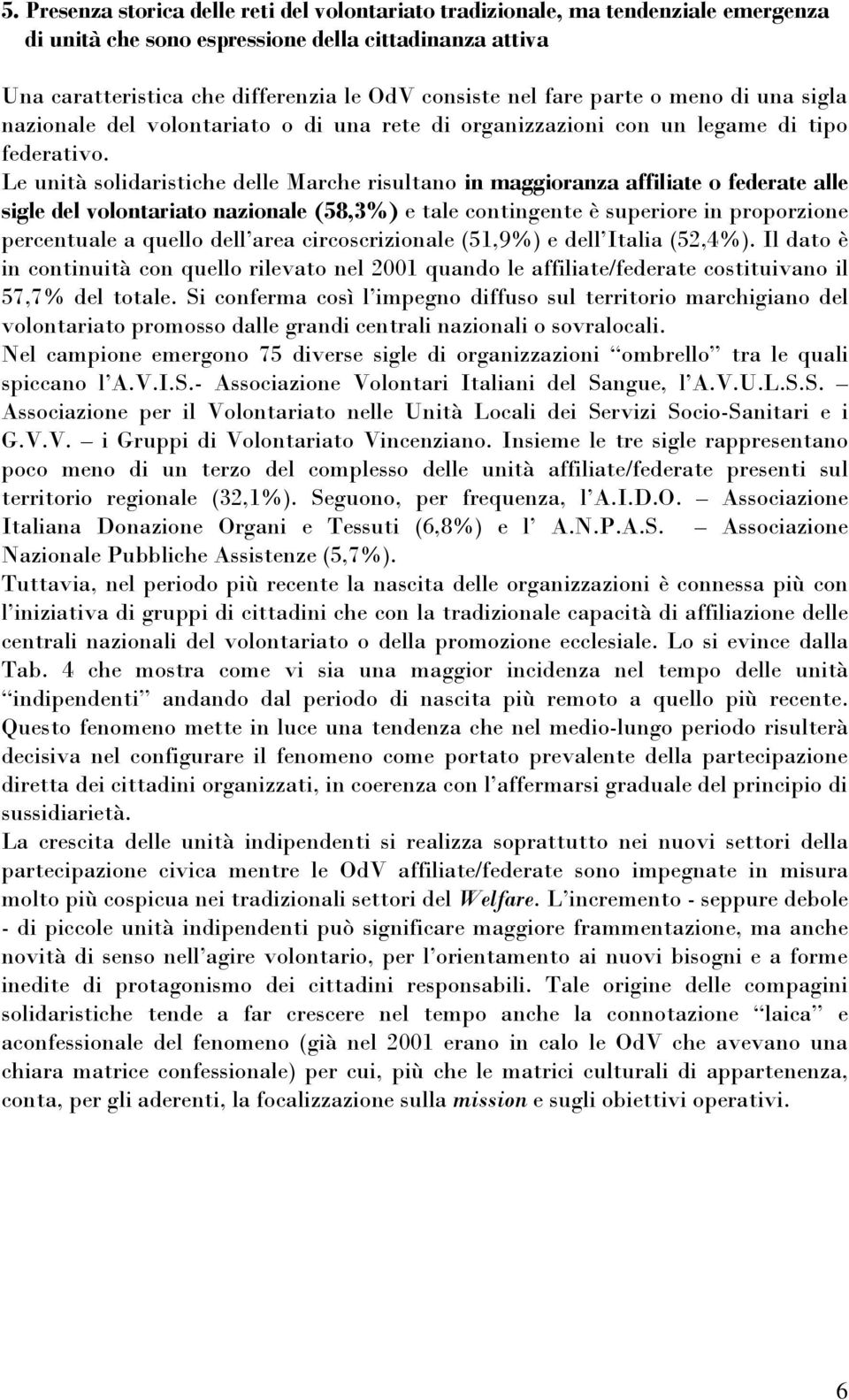 Le unità solidaristiche delle Marche risultano in maggioranza affiliate o federate alle sigle del volontariato nazionale (58,3%) e tale contingente è superiore in proporzione percentuale a quello