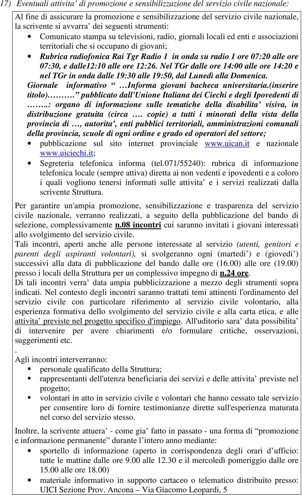 ore 07:20 alle ore 07:30, e dalle12:10 alle ore 12:26. Nel TGr dalle ore 14:00 alle ore 14:20 e nel TGr in onda dalle 19:30 alle 19:50, dal Lunedì alla Domenica.