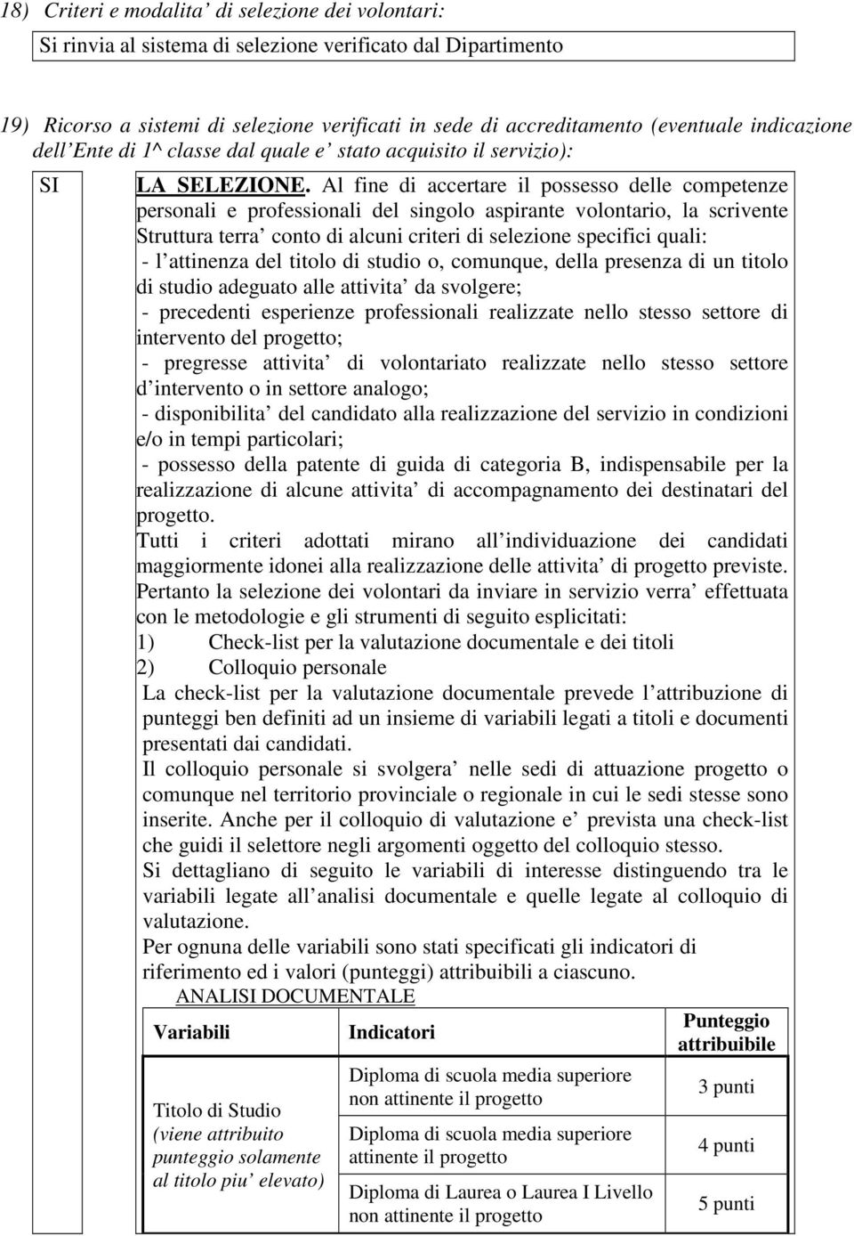 Al fine di accertare il possesso delle competenze personali e professionali del singolo aspirante volontario, la scrivente Struttura terra conto di alcuni criteri di selezione specifici quali: - l