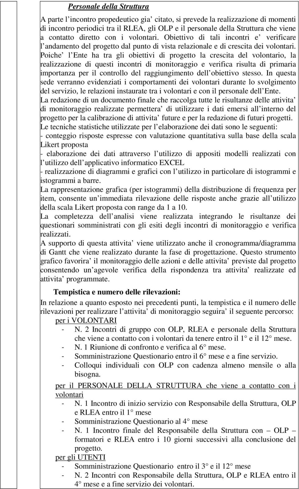 Poiche l Ente ha tra gli obiettivi di progetto la crescita del volontario, la realizzazione di questi incontri di monitoraggio e verifica risulta di primaria importanza per il controllo del