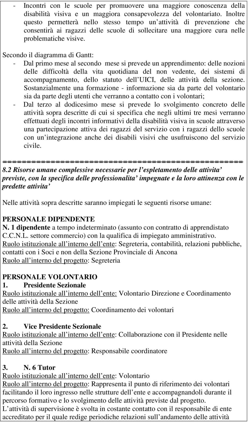 Secondo il diagramma di Gantt: - Dal primo mese al secondo mese si prevede un apprendimento: delle nozioni delle difficoltà della vita quotidiana del non vedente, dei sistemi di accompagnamento,