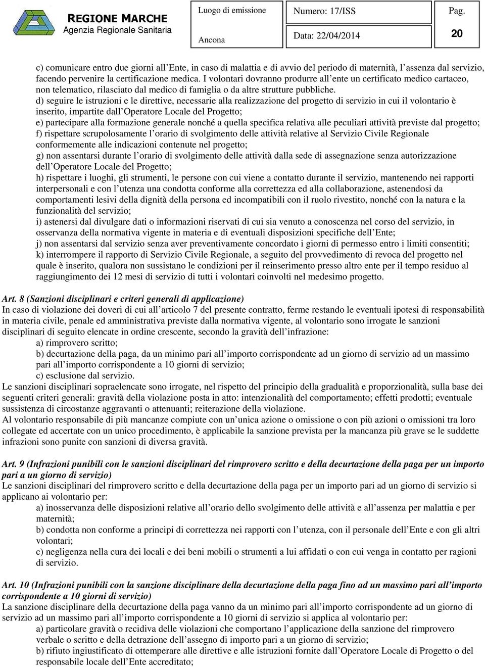 d) seguire le istruzioni e le direttive, necessarie alla realizzazione del progetto di servizio in cui il volontario è inserito, impartite dall Operatore Locale del Progetto; e) partecipare alla