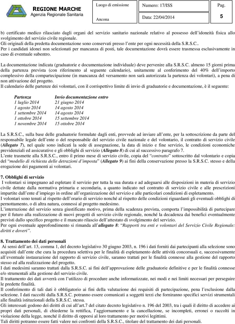 . Per i candidati idonei non selezionati per mancanza di posti, tale documentazione dovrà essere trasmessa esclusivamente in caso di eventuale subentro.