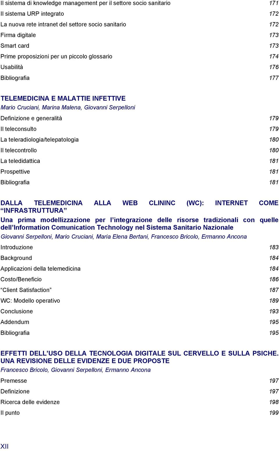 teleconsulto 179 La teleradiologia/telepatologia 180 Il telecontrollo 180 La teledidattica 181 Prospettive 181 Bibliografia 181 DALLA TELEMEDICINA ALLA WEB CLININC (WC): INTERNET COME INFRASTRUTTURA