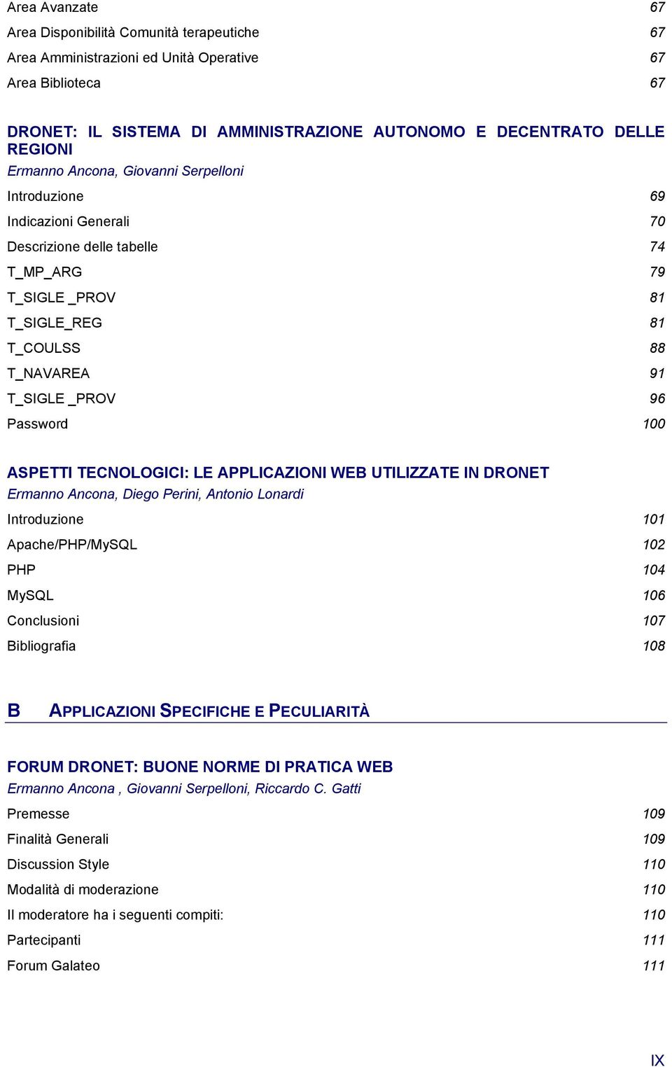 100 ASPETTI TECNOLOGICI: LE APPLICAZIONI WEB UTILIZZATE IN DRONET Ermanno Ancona, Diego Perini, Antonio Lonardi Introduzione 101 Apache/PHP/MySQL 102 PHP 104 MySQL 106 Conclusioni 107 Bibliografia