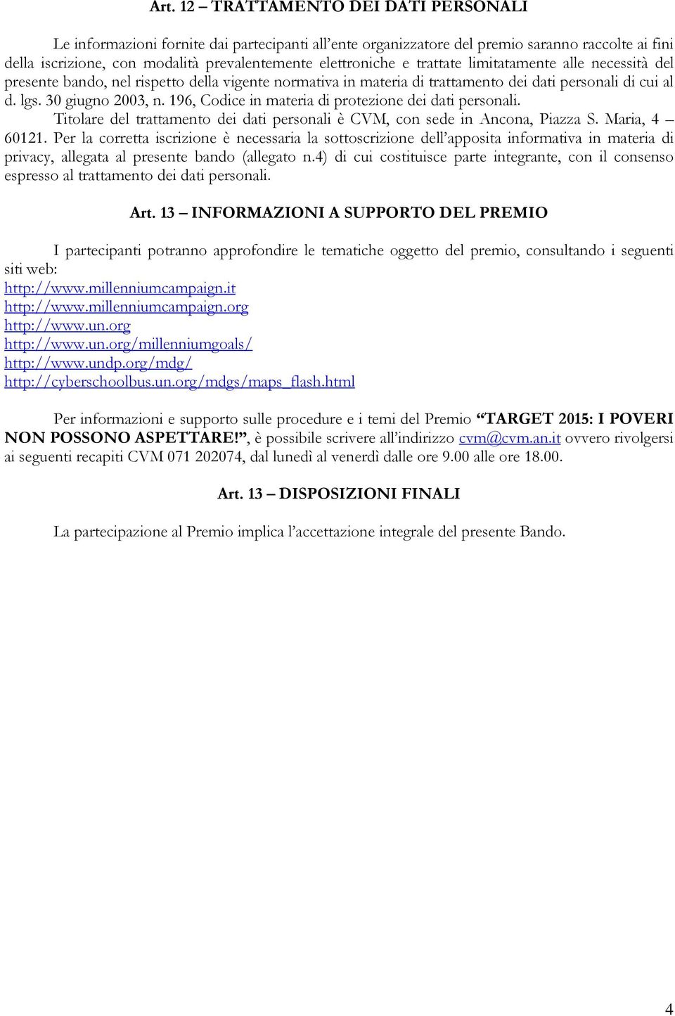 196, Codice in materia di protezione dei dati personali. Titolare del trattamento dei dati personali è CVM, con sede in Ancona, Piazza S. Maria, 4 60121.