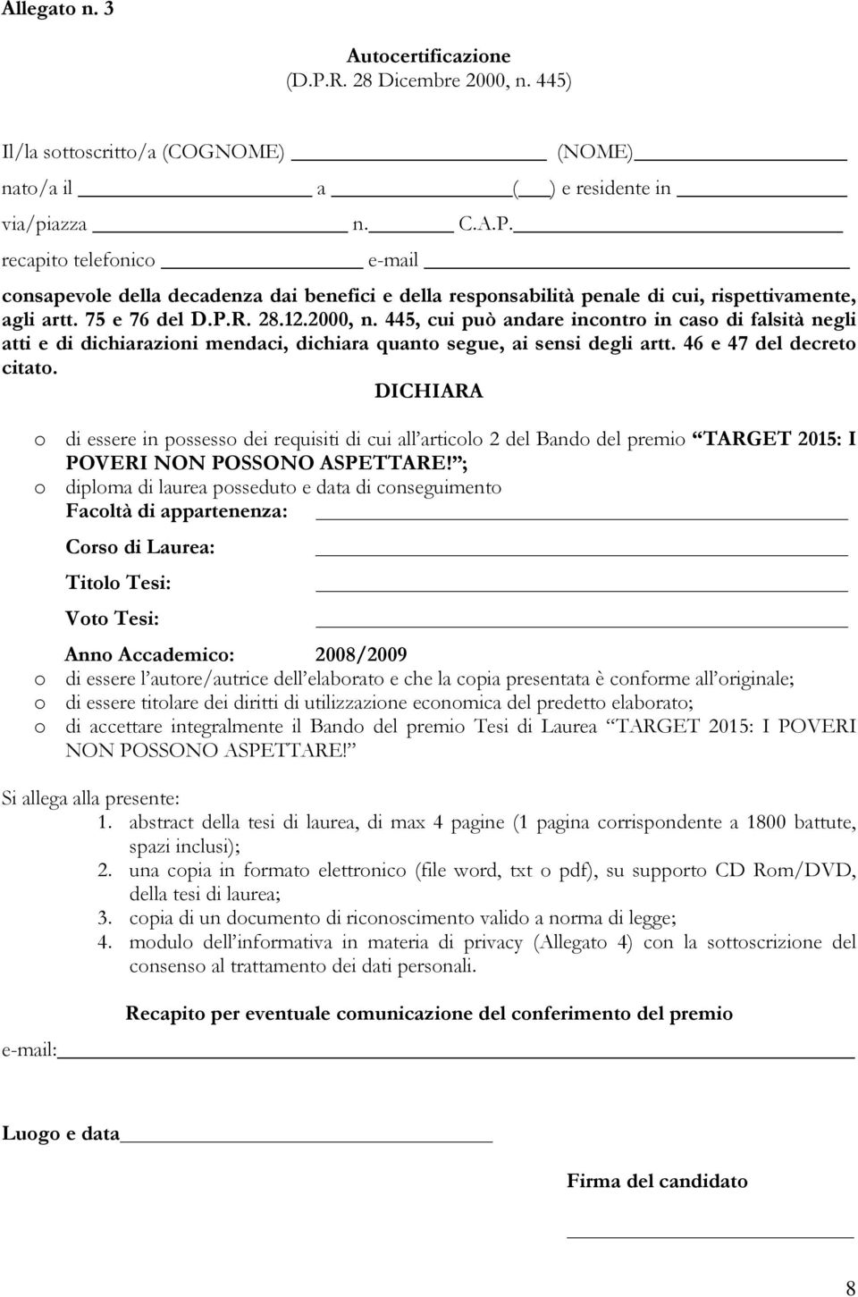 DICHIARA o di essere in possesso dei requisiti di cui all articolo 2 del Bando del premio TARGET 2015: I POVERI NON POSSONO ASPETTARE!