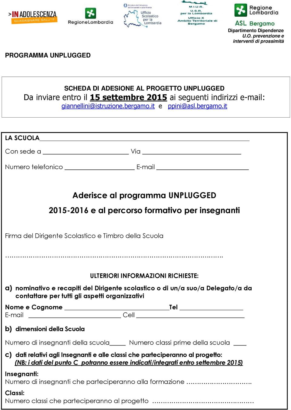 it e ppini@asl.bergam.it LA SCUOLA Cn sede a Via Numer telefnic E-mail Aderisce al prgramma UNPLUGGED 2015-2016 e al percrs frmativ per insegnanti Firma del Dirigente Sclastic e Timbr della Scula.