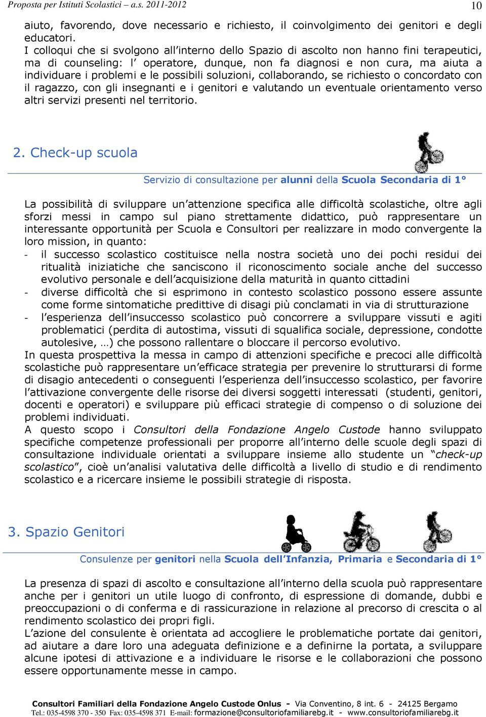 possibili soluzioni, collaborando, se richiesto o concordato con il ragazzo, con gli insegnanti e i genitori e valutando un eventuale orientamento verso altri servizi presenti nel territorio. 10 2.