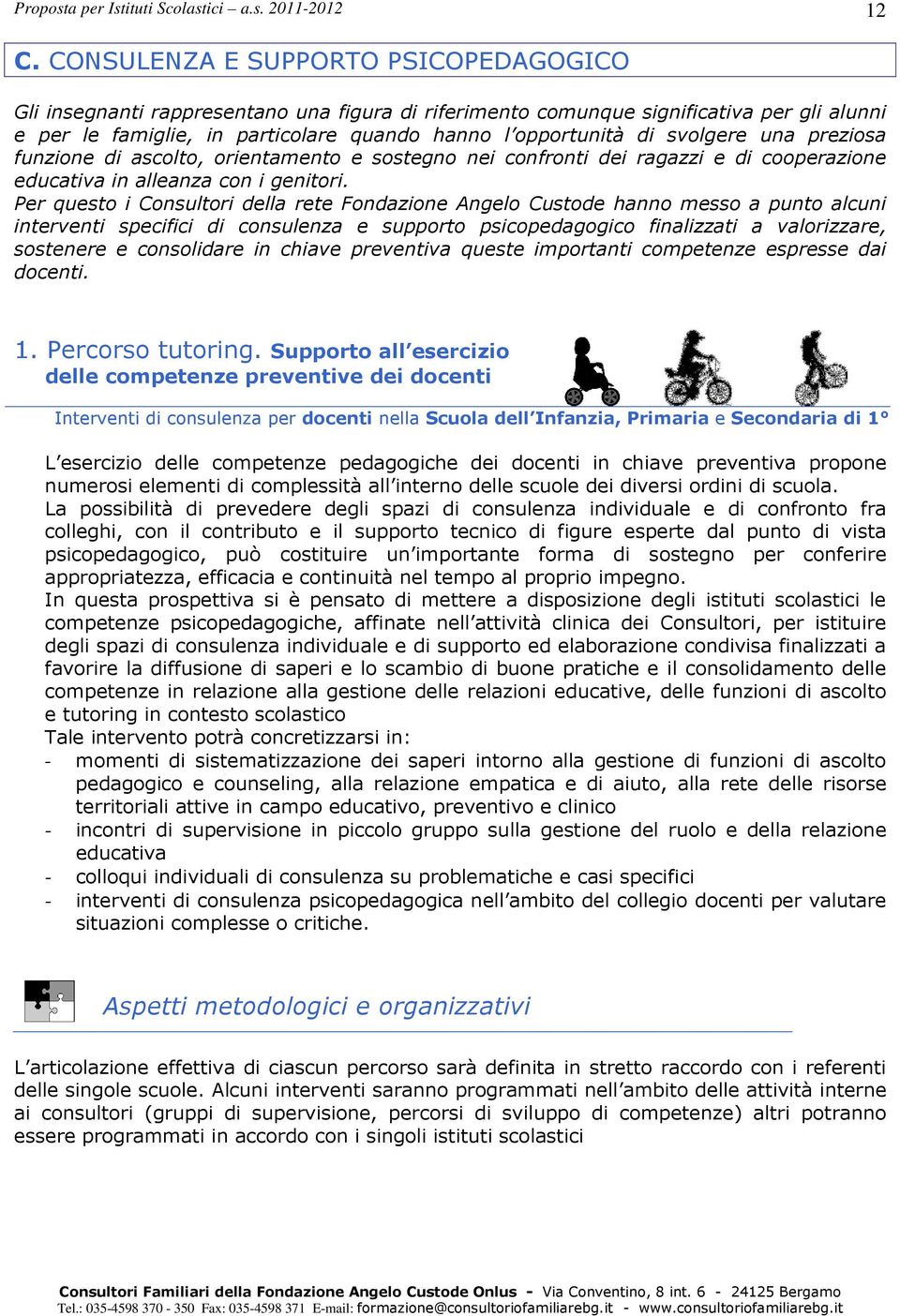 Per questo i Consultori della rete Fondazione Angelo Custode hanno messo a punto alcuni interventi specifici di consulenza e supporto psicopedagogico finalizzati a valorizzare, sostenere e