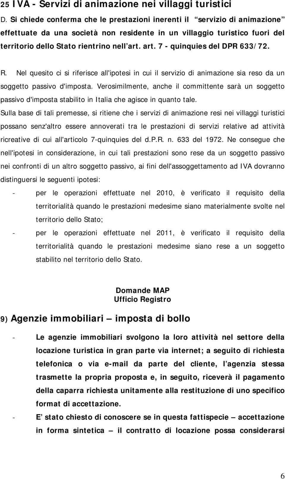 art. 7 - quinquies del DPR 633/72. R. Nel quesito ci si riferisce all'ipotesi in cui il servizio di animazione sia reso da un soggetto passivo d'imposta.