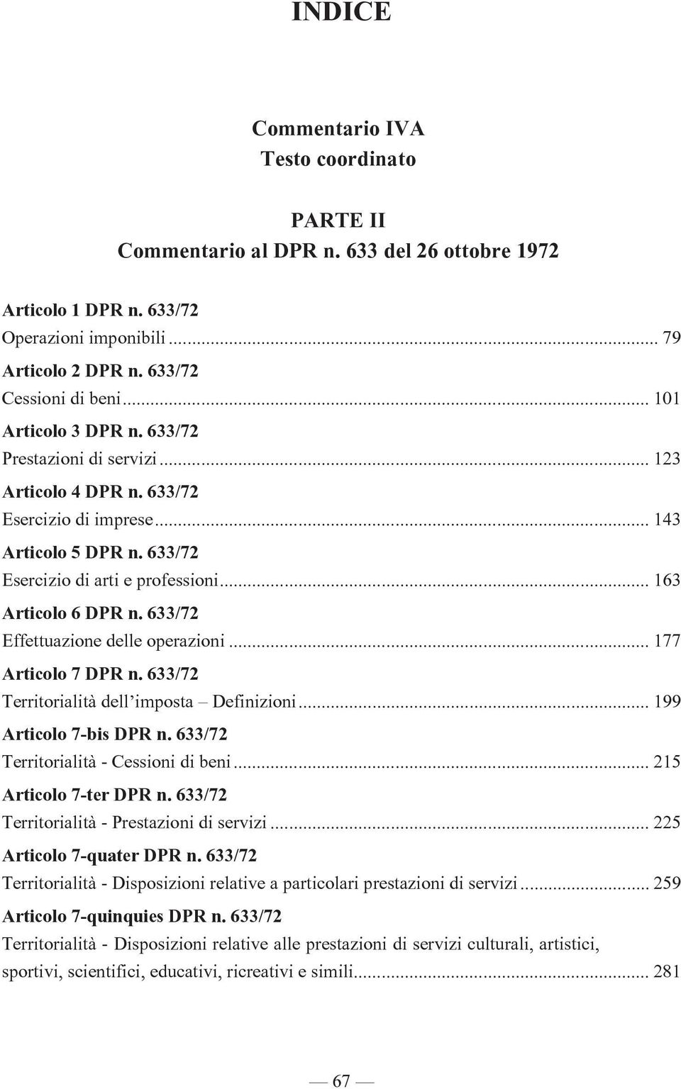 633/72 Effettuazione delle operazioni... 177 Articolo 7 DPR n. 633/72 Territorialità dell imposta Definizioni... 199 Articolo 7-bis DPR n. 633/72 Territorialità - Cessioni di beni.