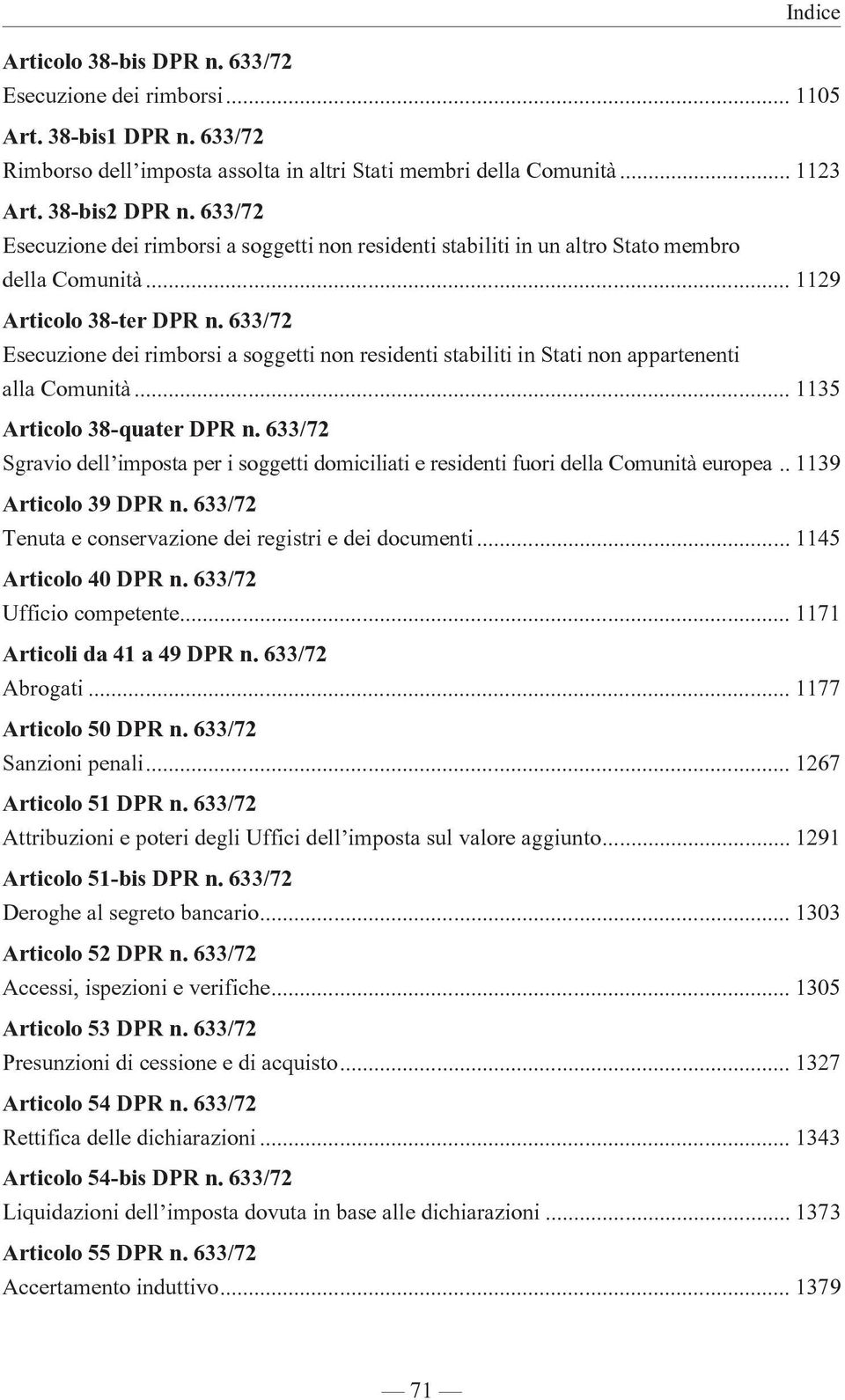 633/72 Esecuzione dei rimborsi a soggetti non residenti stabiliti in Stati non appartenenti alla Comunità... 1135 Articolo 38-quater DPR n.