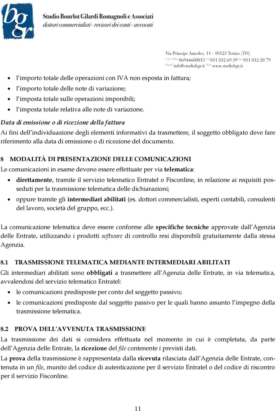 Data di emissione o di ricezione della fattura Ai fini dell individuazione degli elementi informativi da trasmettere, il soggetto obbligato deve fare riferimento alla data di emissione o di ricezione