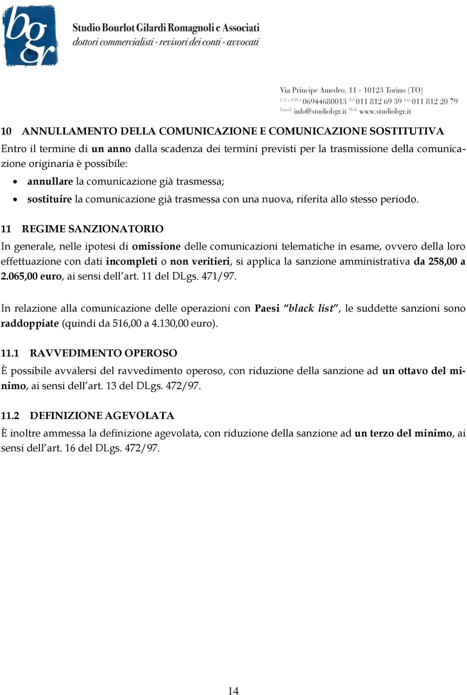 11 REGIME SANZIONATORIO In generale, nelle ipotesi di omissione delle comunicazioni telematiche in esame, ovvero della loro effettuazione con dati incompleti o non veritieri, si applica la sanzione