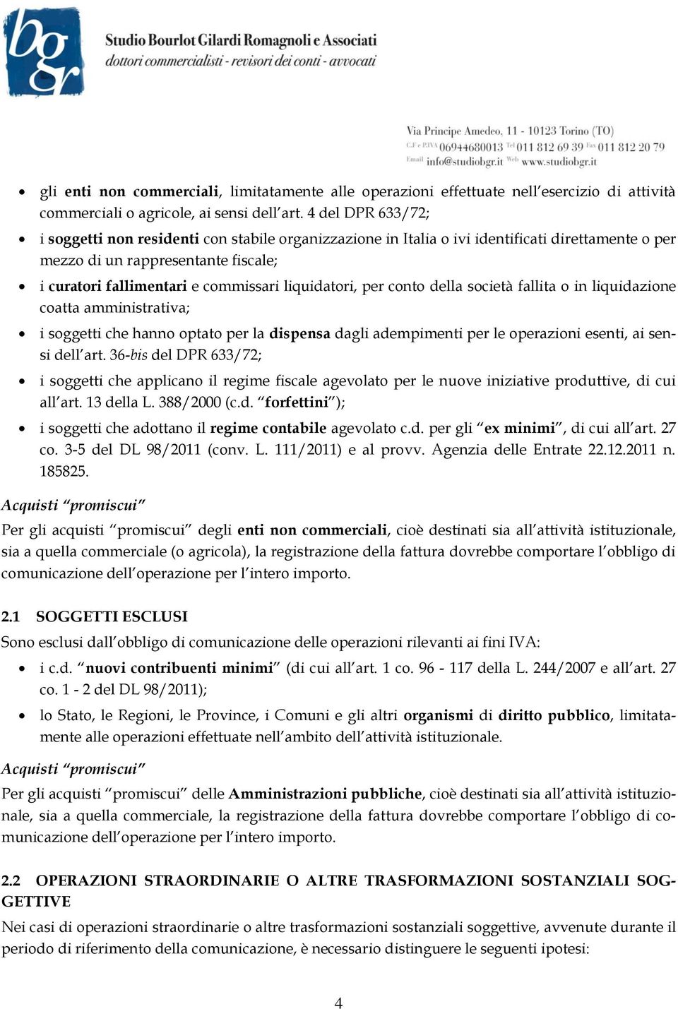 liquidatori, per conto della società fallita o in liquidazione coatta amministrativa; i soggetti che hanno optato per la dispensa dagli adempimenti per le operazioni esenti, ai sensi dell art.