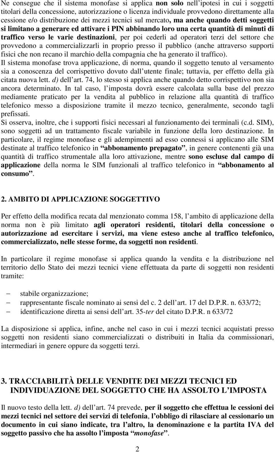 destinazioni, per poi cederli ad operatori terzi del settore che provvedono a commercializzarli in proprio presso il pubblico (anche attraverso supporti fisici che non recano il marchio della