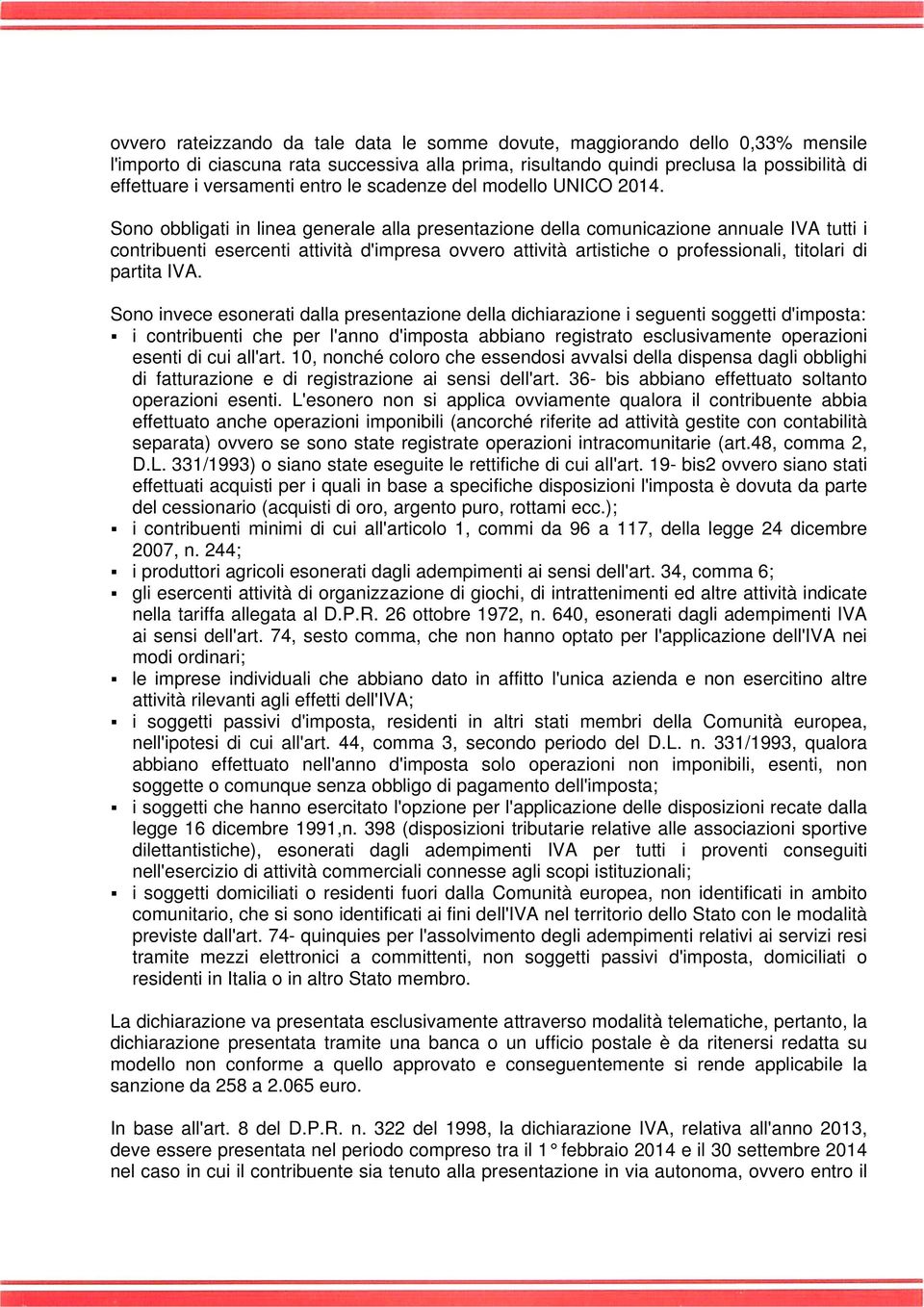 Sono obbligati in linea generale alla presentazione della comunicazione annuale IVA tutti i contribuenti esercenti attività d'impresa ovvero attività artistiche o professionali, titolari di partita