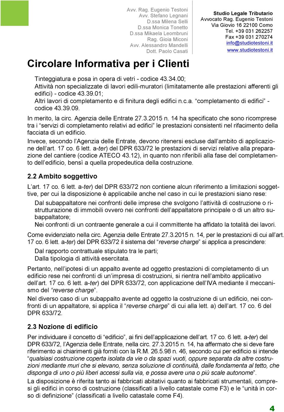 14 ha specificato che sono ricomprese tra i servizi di completamento relativi ad edifici le prestazioni consistenti nel rifacimento della facciata di un edificio.