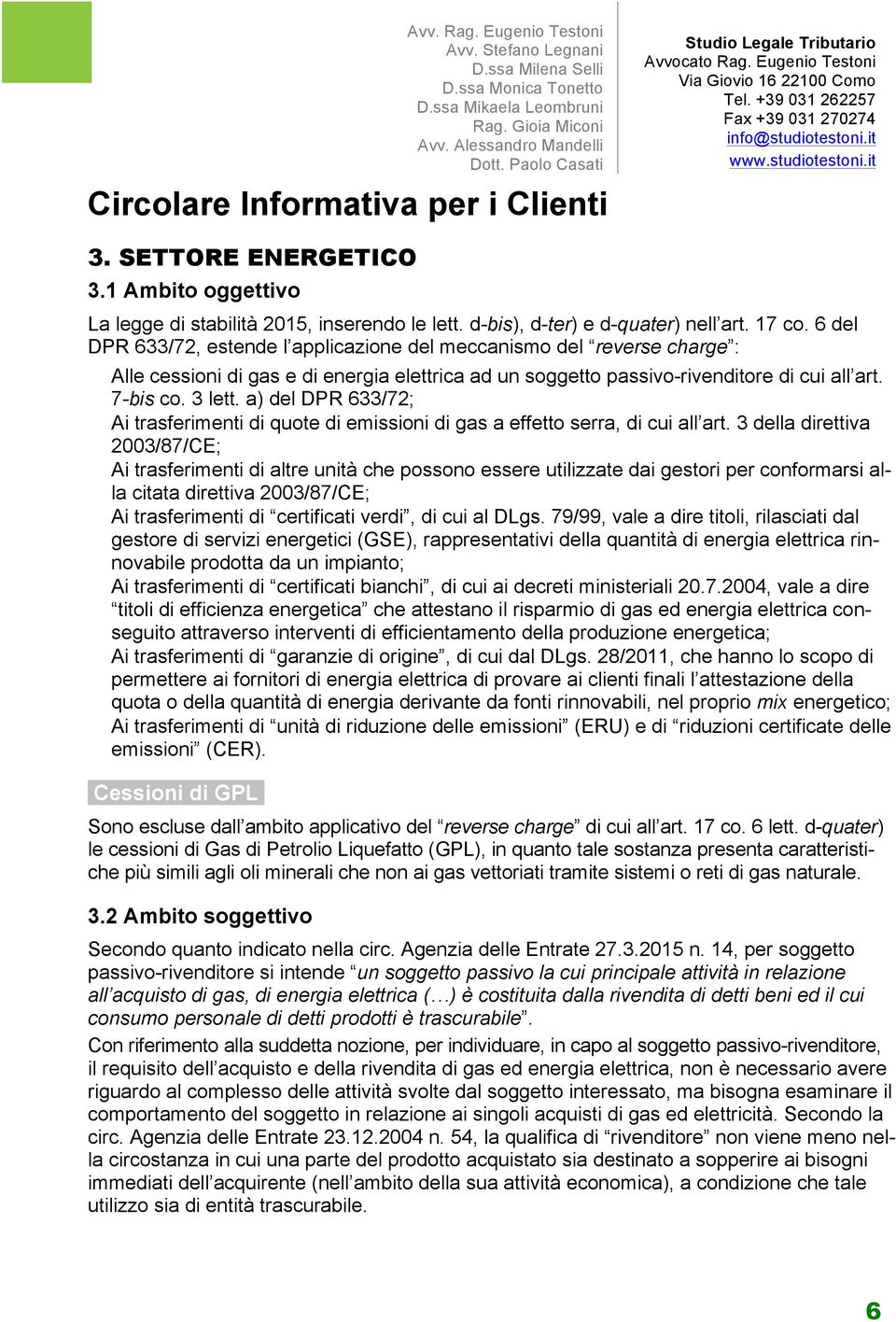 a) del DPR 633/72; Ai trasferimenti di quote di emissioni di gas a effetto serra, di cui all art.