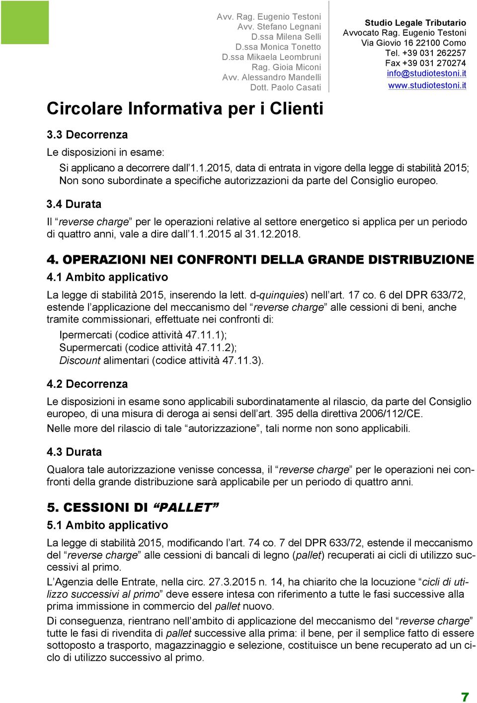 4 Durata Il reverse charge per le operazioni relative al settore energetico si applica per un periodo di quattro anni, vale a dire dall 1.1.2015 al 31.12.2018. 4.