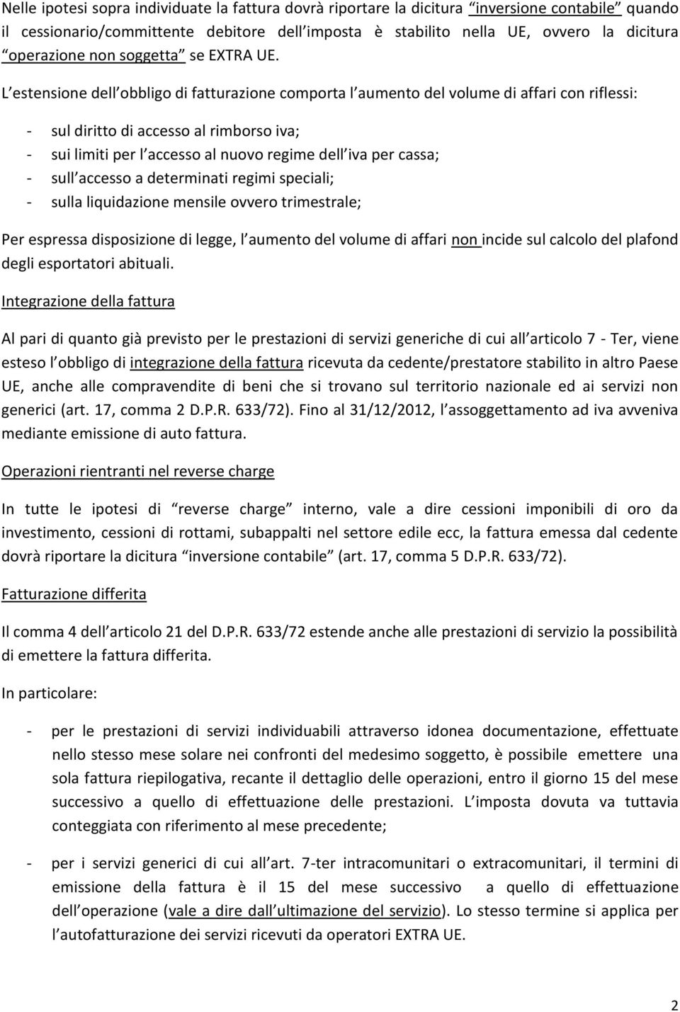 L estensione dell obbligo di fatturazione comporta l aumento del volume di affari con riflessi: - sul diritto di accesso al rimborso iva; - sui limiti per l accesso al nuovo regime dell iva per