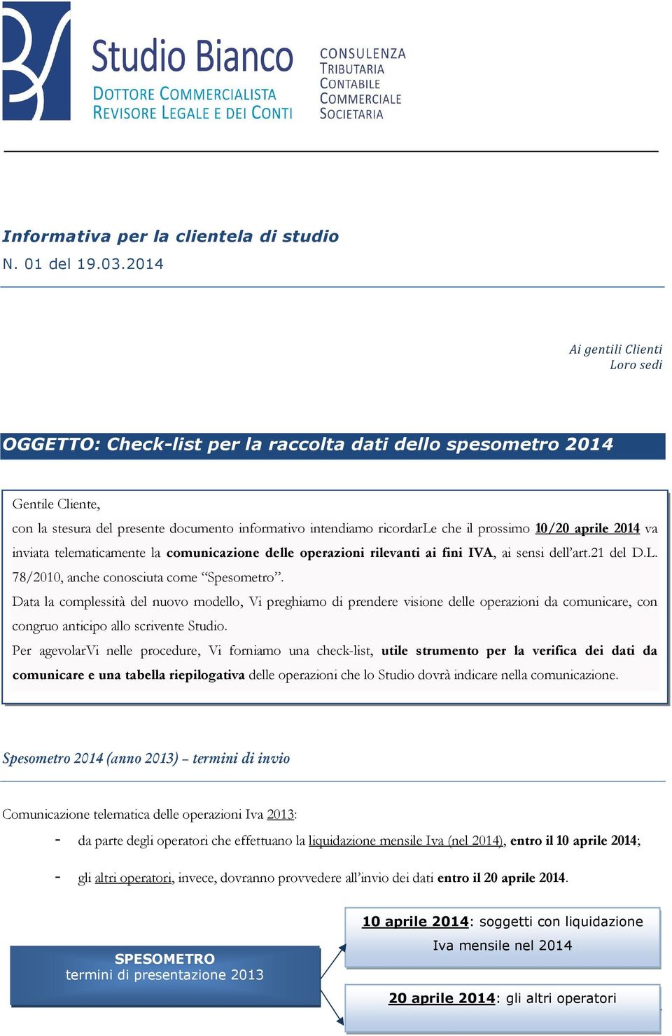 prossimo 10/20 aprile 2014 va inviata telematicamente la comunicazione delle operazioni rilevanti ai fini IVA, ai sensi dell art.21 del D.L. 78/2010, anche conosciuta come Spesometro.