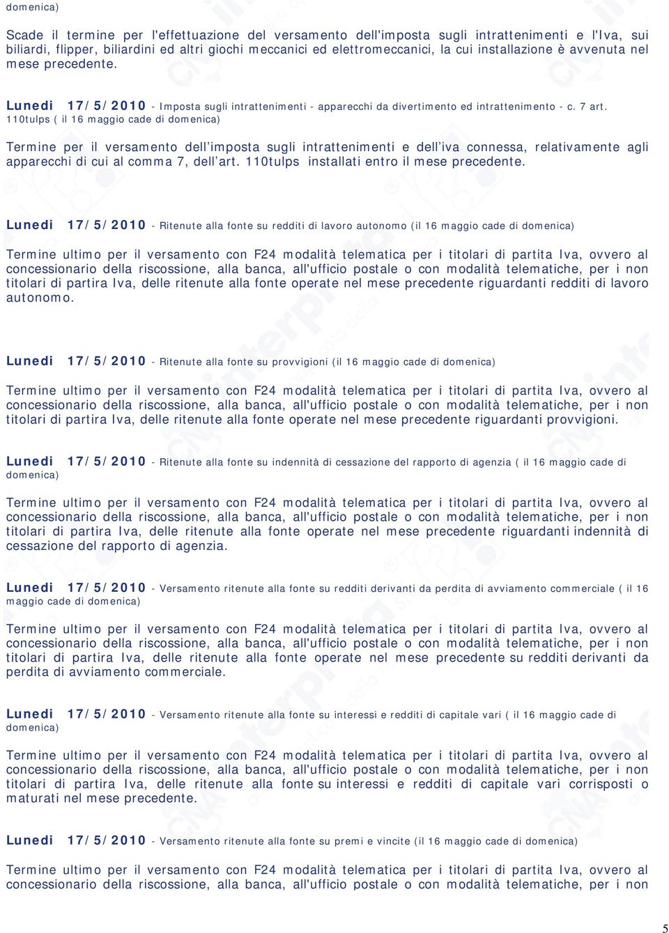 110tulps ( il 16 maggio cade di domenica) Termine per il versamento dell imposta sugli intrattenimenti e dell iva connessa, relativamente agli apparecchi di cui al comma 7, dell art.