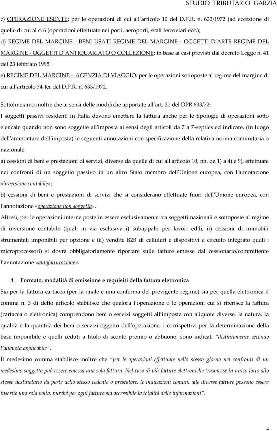 41 del 23 febbraio 1995 e) REGIME DEL MARGINE AGENZIA DI VIAGGIO: per le operazioni sottoposte al regime del margine di cui all articolo 74-ter del D.P.R. n. 633/1972.