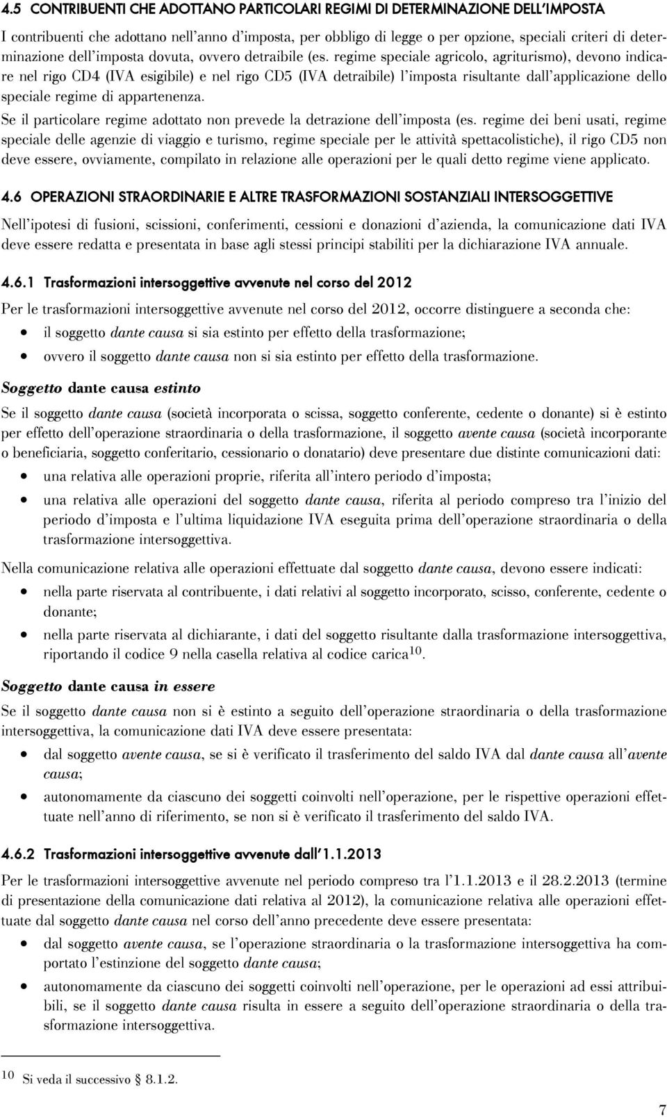 regime speciale agricolo, agriturismo), devono indicare nel rigo CD4 (IVA esigibile) e nel rigo CD5 (IVA detraibile) l imposta risultante dall applicazione dello speciale regime di appartenenza.