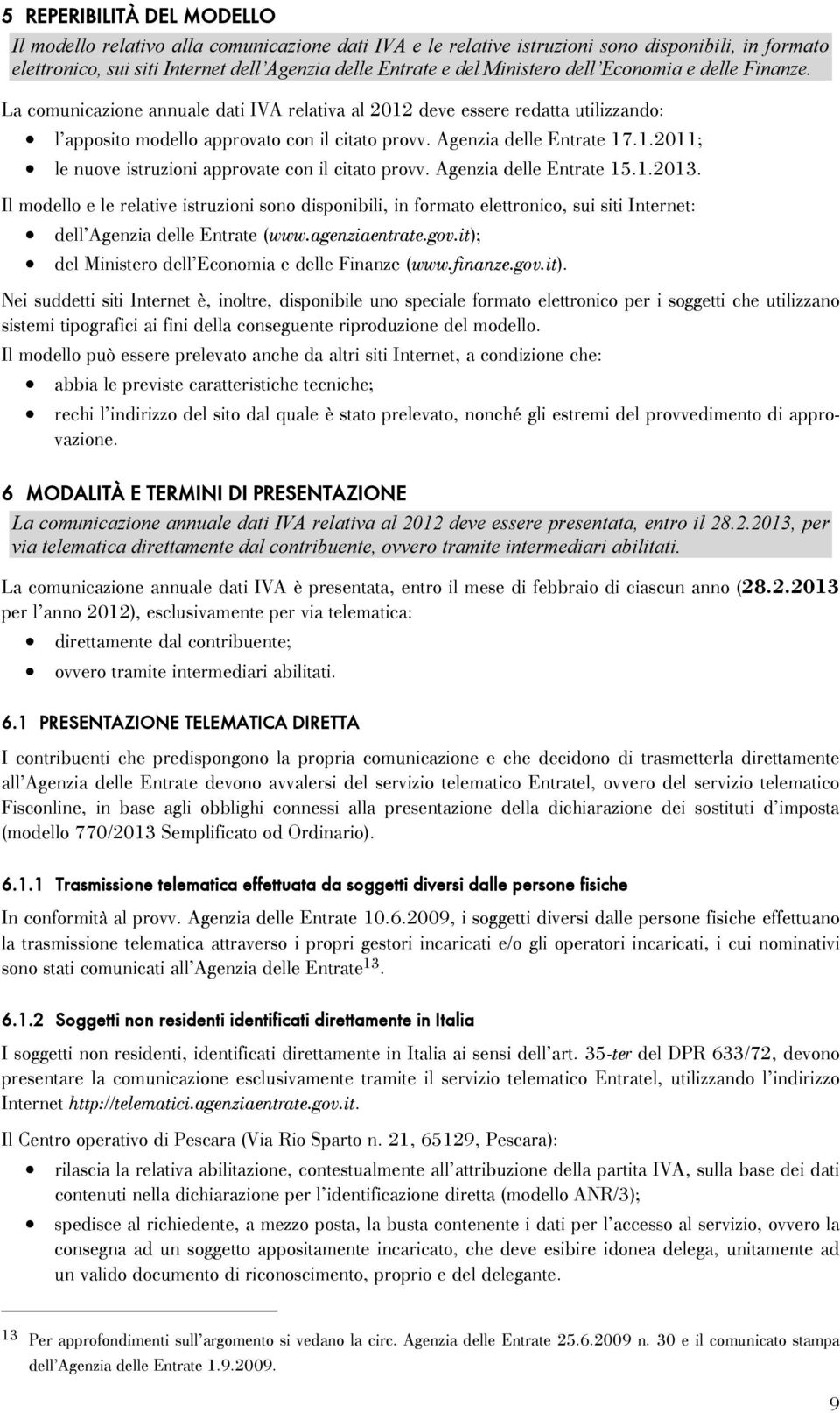 1.2011; le nuove istruzioni approvate con il citato provv. Agenzia delle Entrate 15.1.2013.