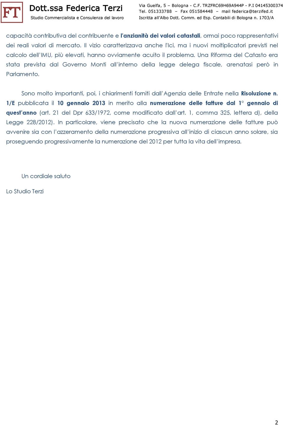 Una Riforma del Catasto era stata prevista dal Governo Monti all interno della legge delega fiscale, arenatasi però in Parlamento.