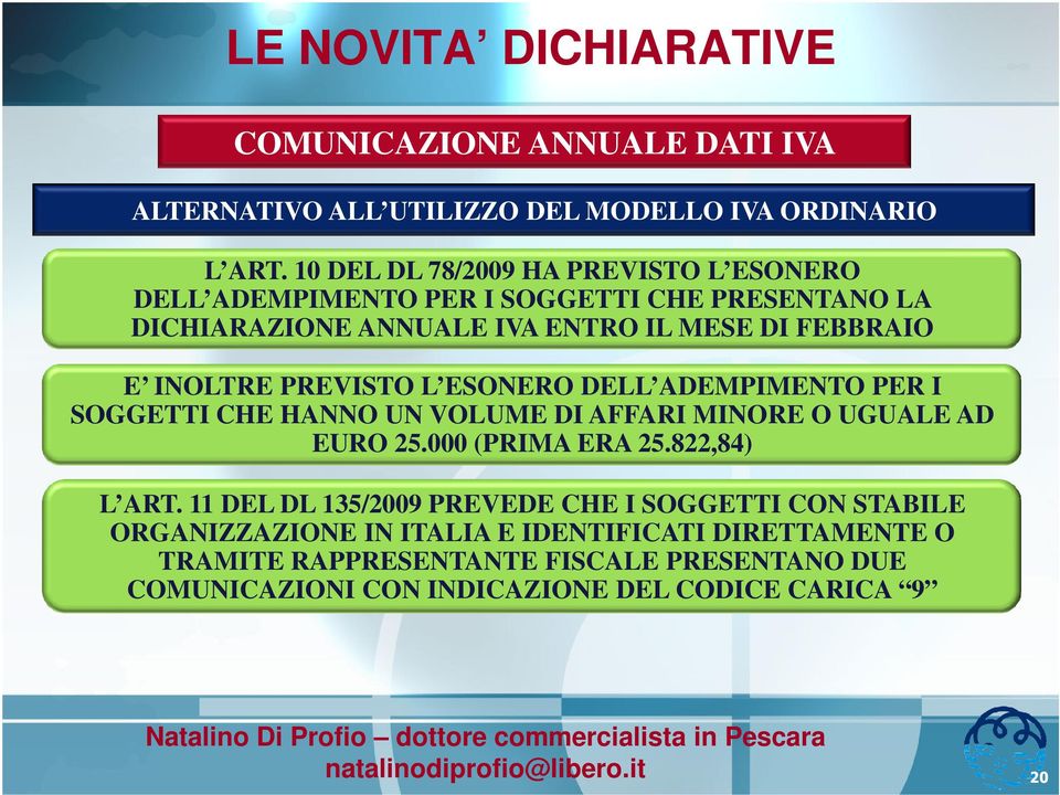 PREVISTO L ESONERO DELL ADEMPIMENTO PER I SOGGETTI CHE HANNO UN VOLUME DI AFFARI MINORE O UGUALE AD EURO 25.000 (PRIMA ERA 25.822,84) L ART.