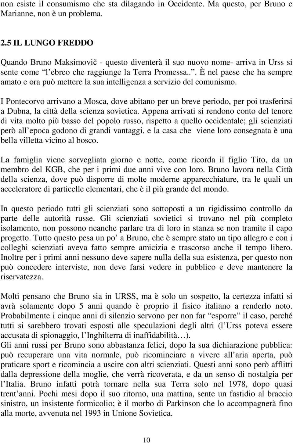 .. È nel paese che ha sempre amato e ora può mettere la sua intelligenza a servizio del comunismo.