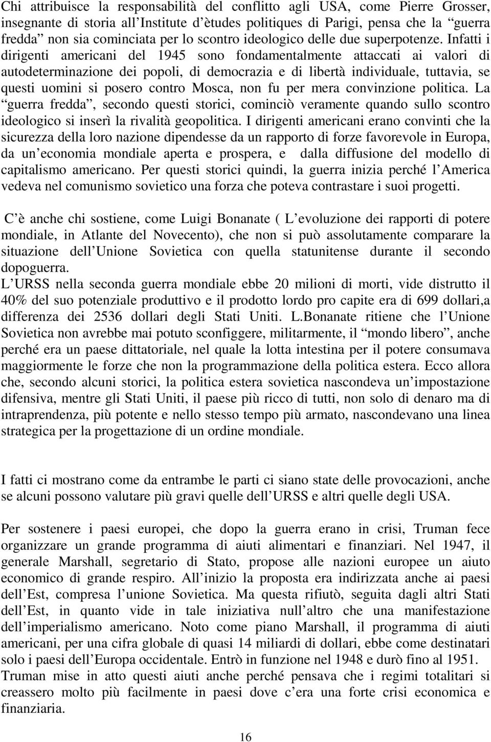 Infatti i dirigenti americani del 1945 sono fondamentalmente attaccati ai valori di autodeterminazione dei popoli, di democrazia e di libertà individuale, tuttavia, se questi uomini si posero contro