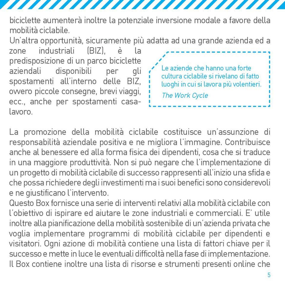 BIZ, ovvero piccole consegne, brevi viaggi, ecc., anche per spostamenti casalavoro. Le aziende che hanno una forte cultura ciclabile si rivelano di fatto luoghi in cui si lavora più volentieri.