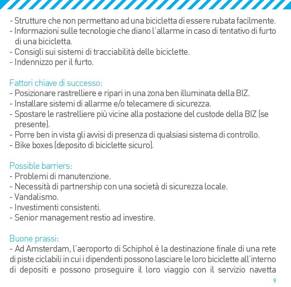 - Installare sistemi di allarme e/o telecamere di sicurezza. - Spostare le rastrelliere più vicine alla postazione del custode della BIZ (se presente).