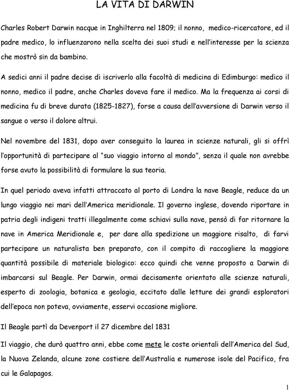 Ma la frequenza ai corsi di medicina fu di breve durata (1825-1827), forse a causa dell avversione di Darwin verso il sangue o verso il dolore altrui.