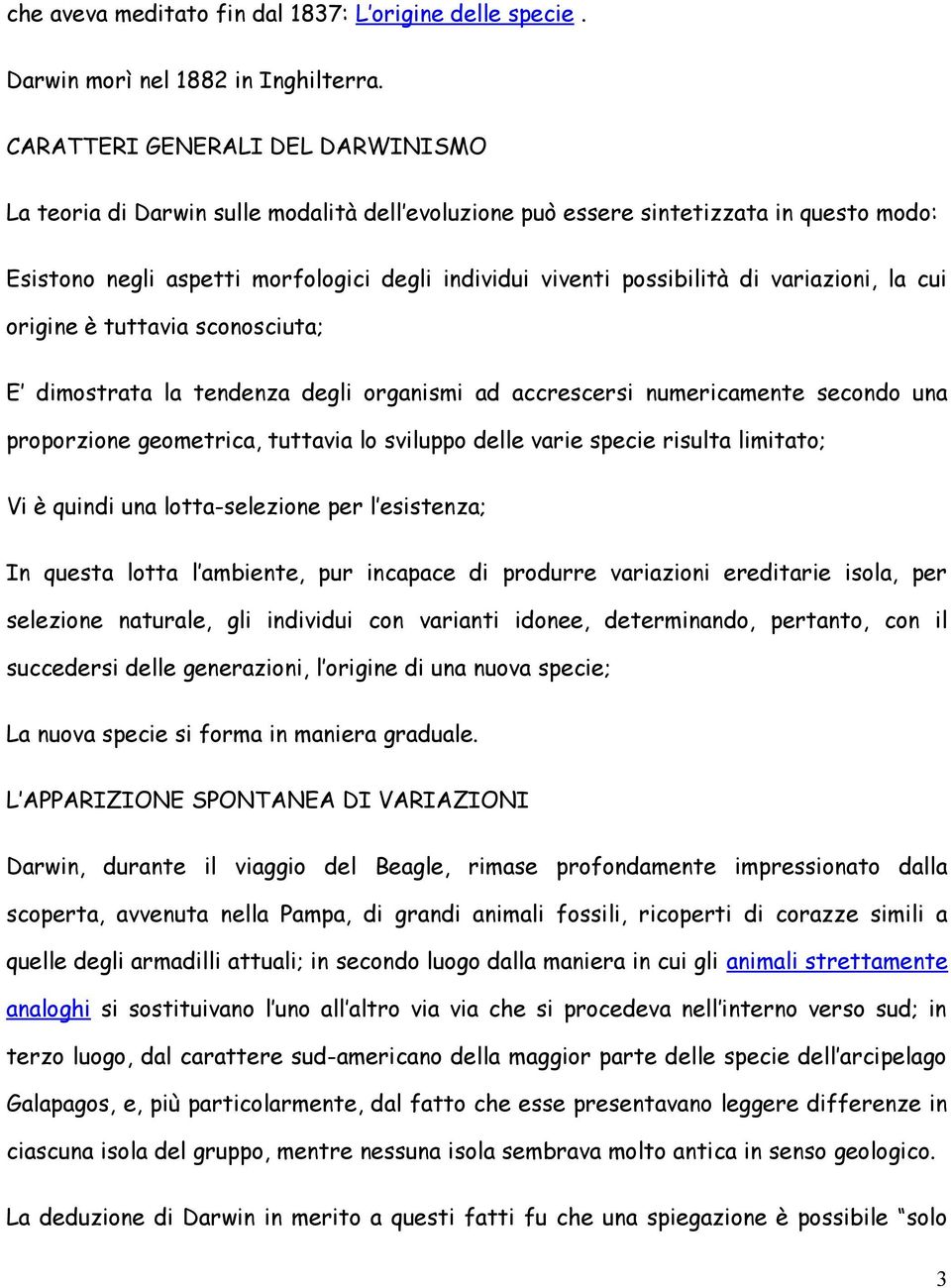 variazioni, la cui origine è tuttavia sconosciuta; E dimostrata la tendenza degli organismi ad accrescersi numericamente secondo una proporzione geometrica, tuttavia lo sviluppo delle varie specie