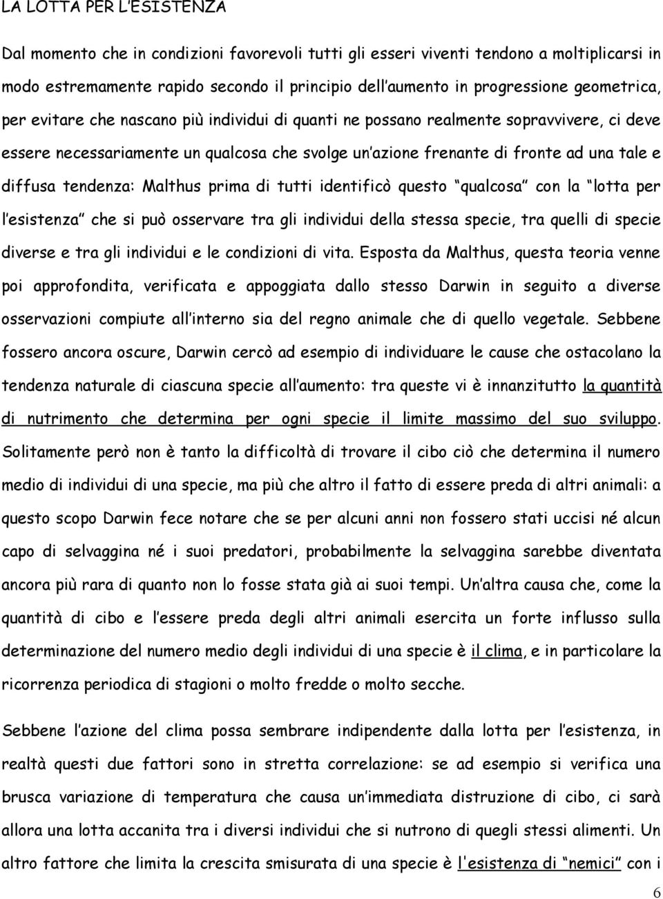 tendenza: Malthus prima di tutti identificò questo qualcosa con la lotta per l esistenza che si può osservare tra gli individui della stessa specie, tra quelli di specie diverse e tra gli individui e