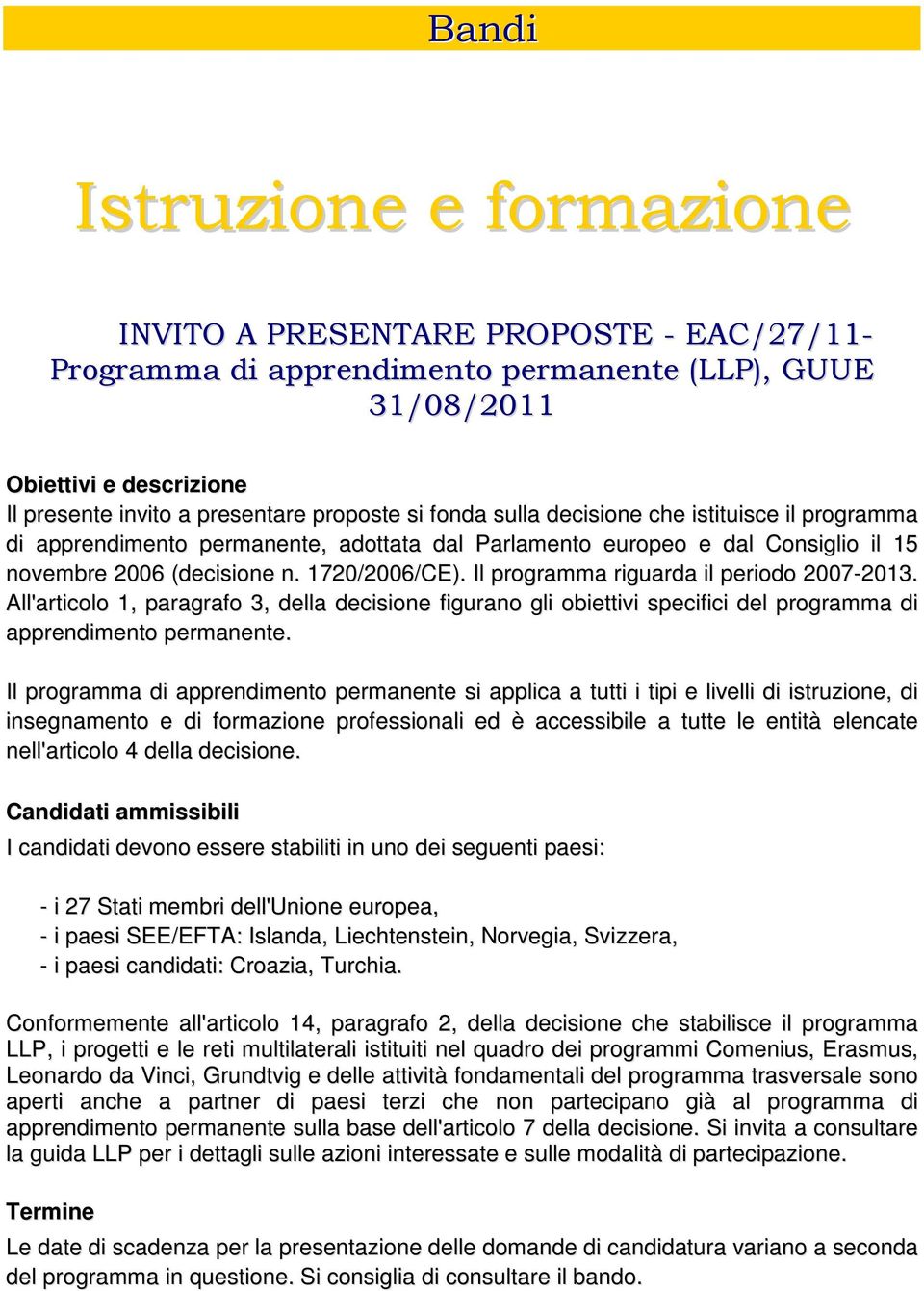 Il programma riguarda il periodo 2007-2013. All'articolo 1, paragrafo 3, della decisione figurano gli obiettivi specifici del programma di apprendimento permanente.