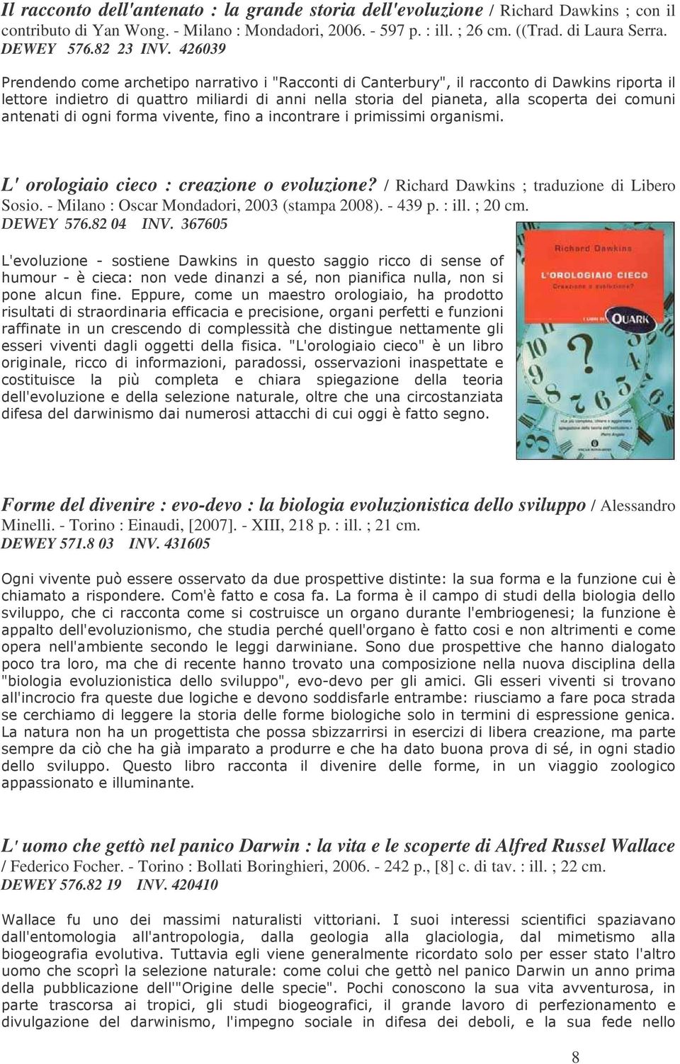 DEWEY 576.82 04 INV. 367605 ) ' B '+( / %) % + + Forme del divenire : evo-devo : la biologia evoluzionistica dello sviluppo / Alessandro Minelli. - Torino : Einaudi, [2007]. - XIII, 218 p. : ill.