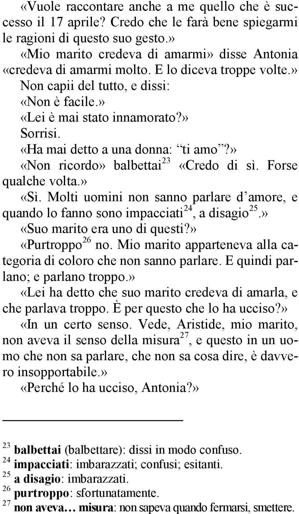 «Ha mai detto a una donna: ti amo?» «Non ricordo» balbettai 23 «Credo di sì. Forse qualche volta.» «Sì. Molti uomini non sanno parlare d amore, e quando lo fanno sono impacciati 24, a disagio 25.