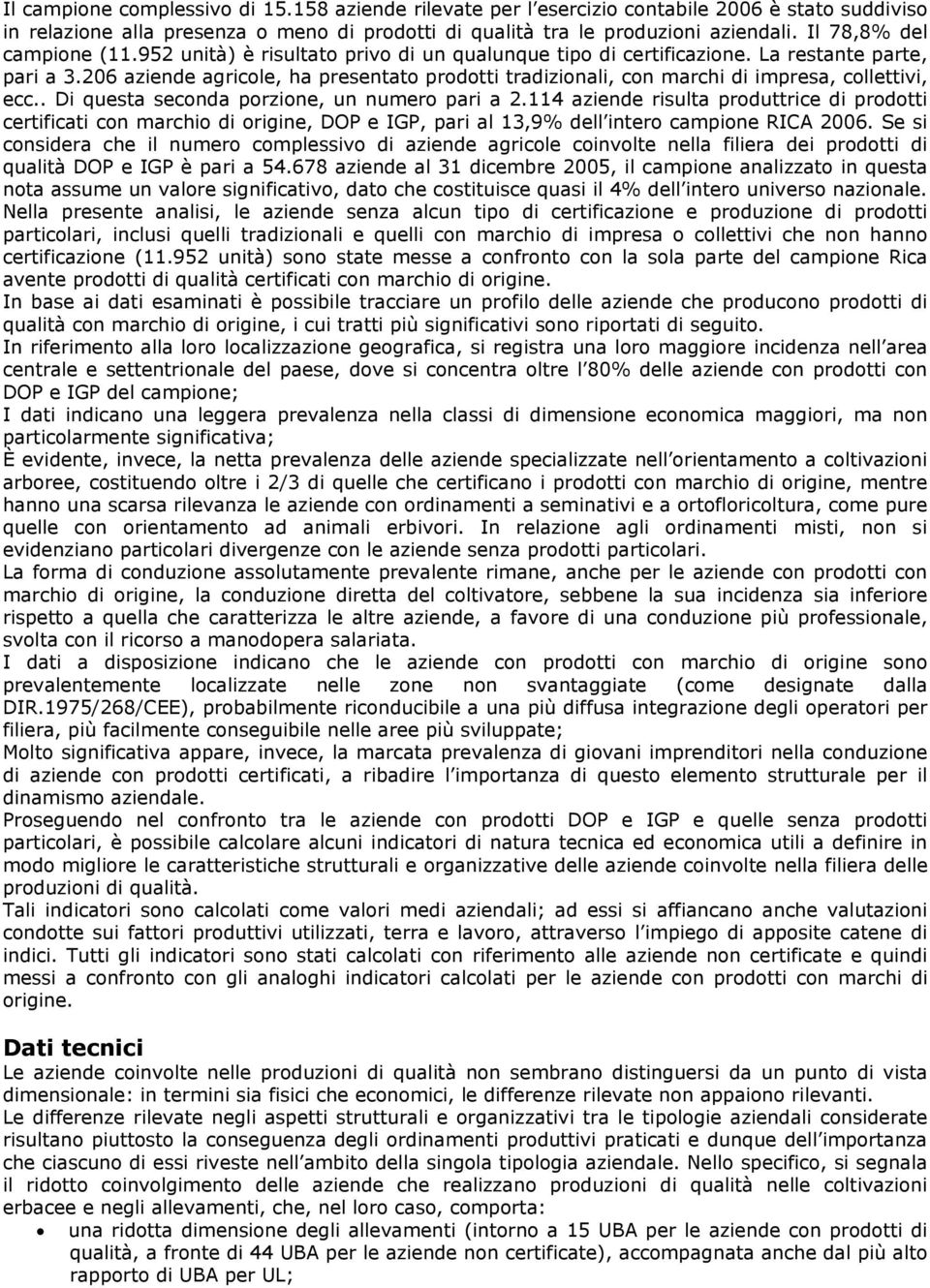 206 aziende agricole, ha presentato prodotti tradizionali, con marchi di impresa, collettivi, ecc.. Di questa seconda porzione, un numero pari a 2.