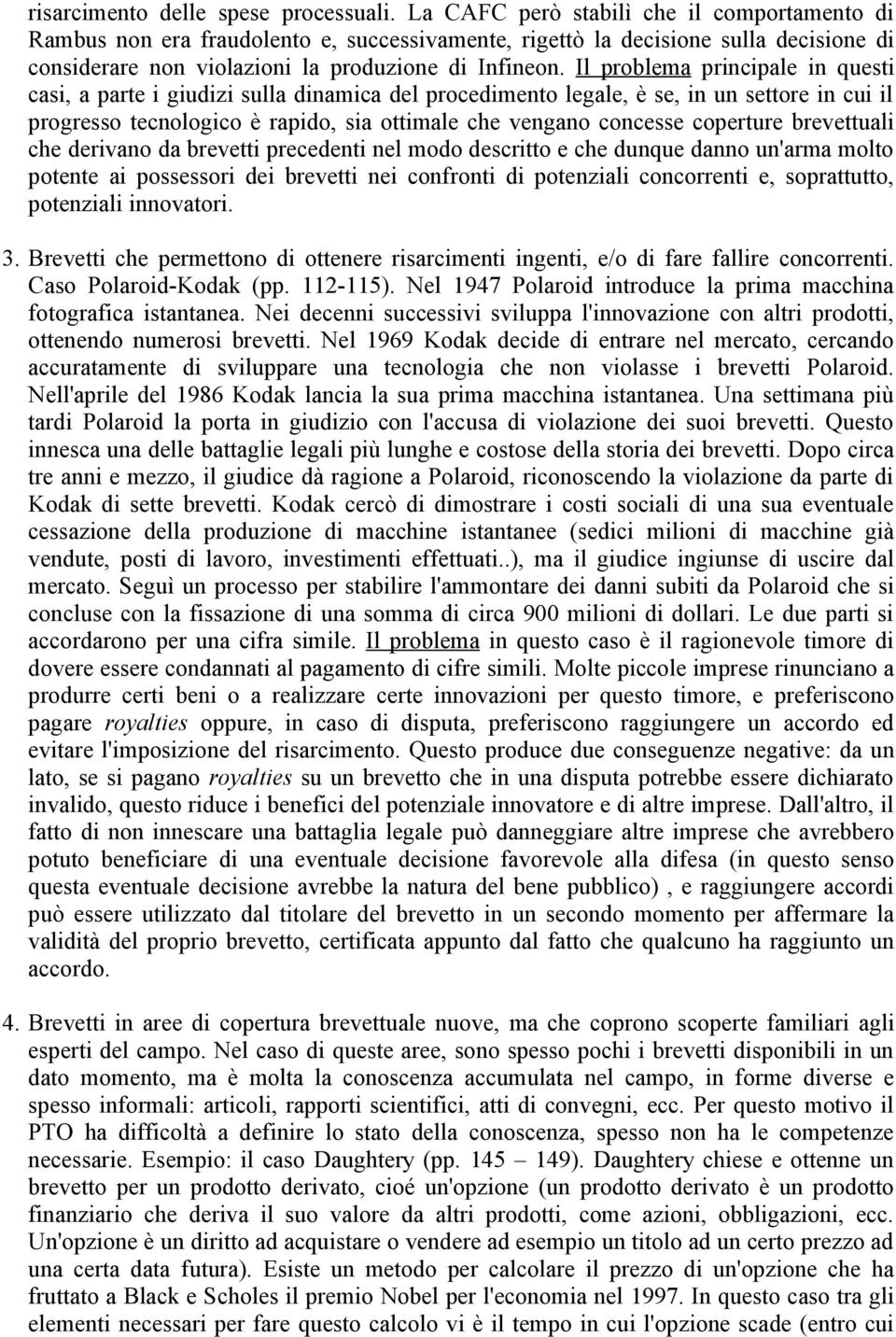 Il problema principale in questi casi, a parte i giudizi sulla dinamica del procedimento legale, è se, in un settore in cui il progresso tecnologico è rapido, sia ottimale che vengano concesse