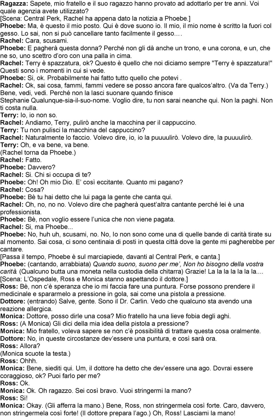 Phoebe: E pagherà questa donna? Perché non gli dà anche un trono, e una corona, e un, che ne so, uno scettro d oro con una palla in cima. Rachel: Terry è spazzatura, ok?