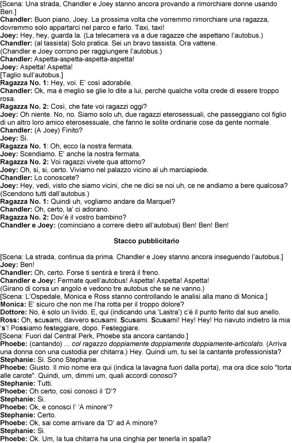 ) Chandler: (al tassista) Solo pratica. Sei un bravo tassista. Ora vattene. (Chandler e Joey corrono per raggiungere l autobus.) Chandler: Aspetta-aspetta-aspetta-aspetta! Joey: Aspetta! Aspetta! [Taglio sull autobus.